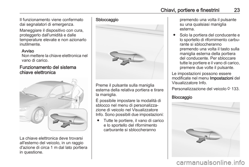 OPEL INSIGNIA BREAK 2019.5  Manuale di uso e manutenzione (in Italian) Chiavi, portiere e finestrini23Il funzionamento viene confermato
dai segnalatori di emergenza.
Maneggiare il dispositivo con cura,
proteggerlo dall'umidità e dalle
temperature elevate e non azion