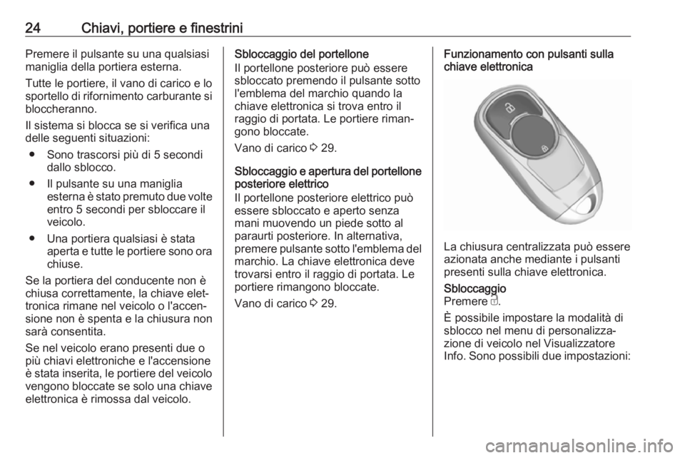 OPEL INSIGNIA BREAK 2019.5  Manuale di uso e manutenzione (in Italian) 24Chiavi, portiere e finestriniPremere il pulsante su una qualsiasi
maniglia della portiera esterna.
Tutte le portiere, il vano di carico e lo
sportello di rifornimento carburante si bloccheranno.
Il 