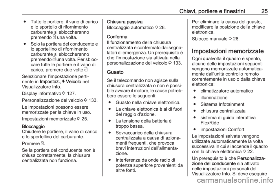 OPEL INSIGNIA BREAK 2019.5  Manuale di uso e manutenzione (in Italian) Chiavi, portiere e finestrini25● Tutte le portiere, il vano di caricoe lo sportello di rifornimento
carburante si sbloccheranno
premendo  c una volta.
● Solo la portiera del conducente e
lo sporte