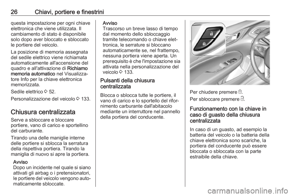 OPEL INSIGNIA BREAK 2019.5  Manuale di uso e manutenzione (in Italian) 26Chiavi, portiere e finestriniquesta impostazione per ogni chiaveelettronica che viene utilizzata. Il
cambiamento di stato è disponibile
solo dopo aver bloccato e sbloccato
le portiere del veicolo.
