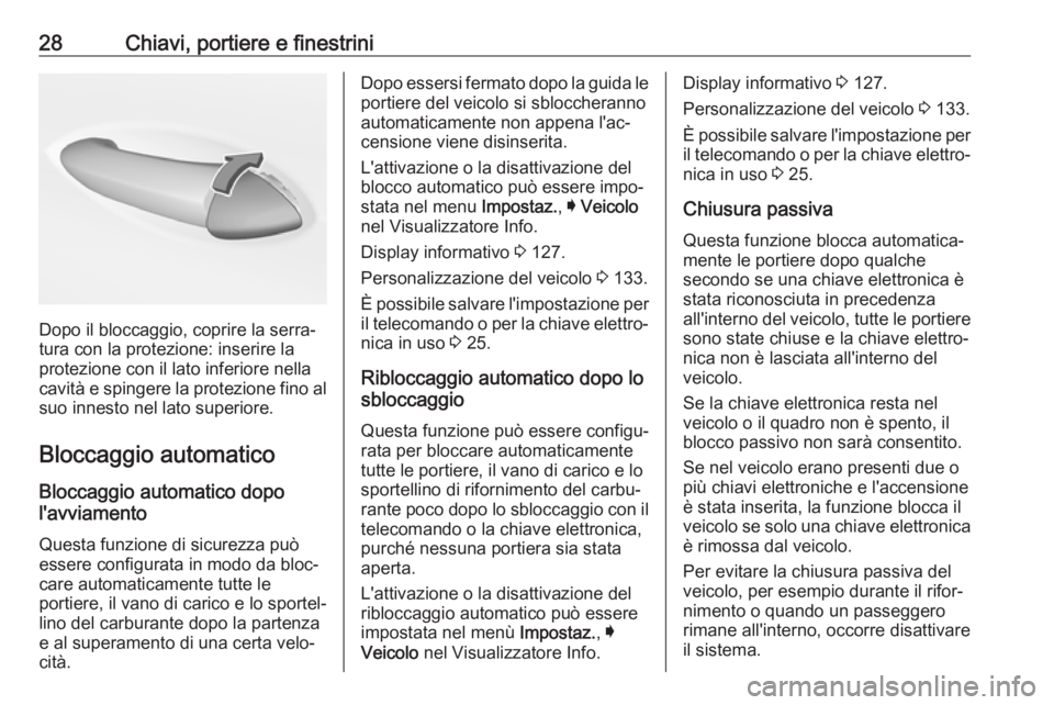 OPEL INSIGNIA BREAK 2019.5  Manuale di uso e manutenzione (in Italian) 28Chiavi, portiere e finestrini
Dopo il bloccaggio, coprire la serra‐
tura con la protezione: inserire la
protezione con il lato inferiore nella cavità e spingere la protezione fino al
suo innesto 