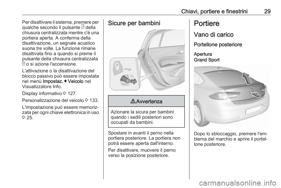 OPEL INSIGNIA BREAK 2019.5  Manuale di uso e manutenzione (in Italian) Chiavi, portiere e finestrini29Per disattivare il sistema, premere per
qualche secondo il pulsante  c della
chiusura centralizzata mentre c'è una portiera aperta. A conferma della
disattivazione,