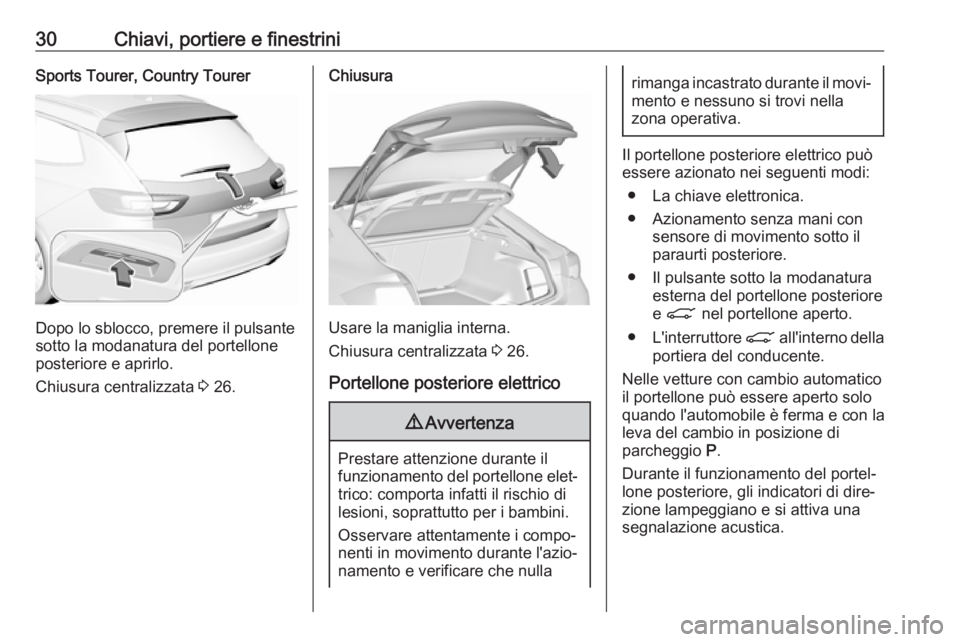 OPEL INSIGNIA BREAK 2019.5  Manuale di uso e manutenzione (in Italian) 30Chiavi, portiere e finestriniSports Tourer, Country Tourer
Dopo lo sblocco, premere il pulsante
sotto la modanatura del portellone
posteriore e aprirlo.
Chiusura centralizzata  3 26.
Chiusura
Usare 