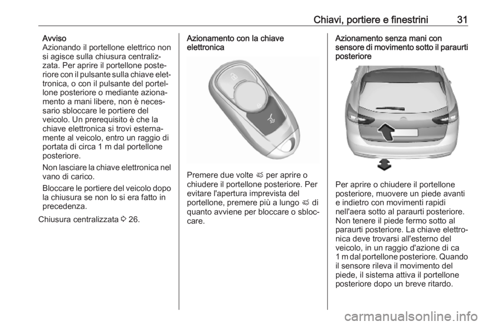OPEL INSIGNIA BREAK 2019.5  Manuale di uso e manutenzione (in Italian) Chiavi, portiere e finestrini31Avviso
Azionando il portellone elettrico non
si agisce sulla chiusura centraliz‐
zata. Per aprire il portellone poste‐
riore con il pulsante sulla chiave elet‐
tro
