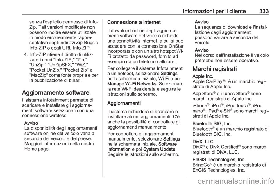 OPEL INSIGNIA BREAK 2019.5  Manuale di uso e manutenzione (in Italian) Informazioni per il cliente333senza l'esplicito permesso di Info-Zip. Tali versioni modificate non
possono inoltre essere utilizzate
in modo erroneamente rappre‐
sentativo degli indirizzi Zip-Bu