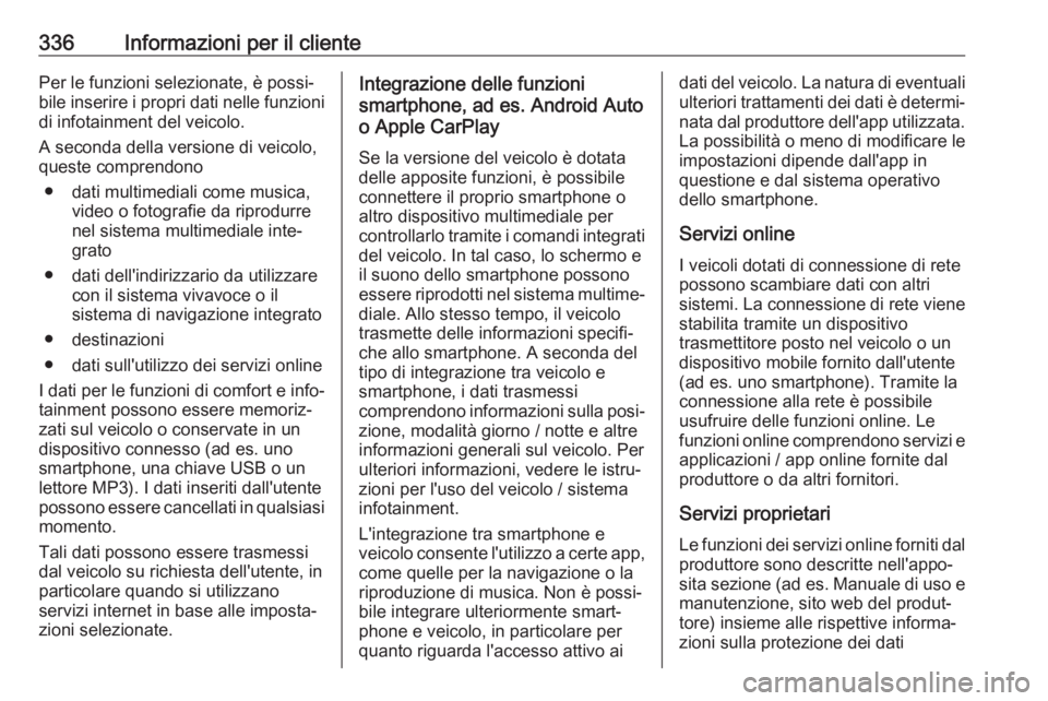 OPEL INSIGNIA BREAK 2019.5  Manuale di uso e manutenzione (in Italian) 336Informazioni per il clientePer le funzioni selezionate, è possi‐
bile inserire i propri dati nelle funzioni di infotainment del veicolo.
A seconda della versione di veicolo,
queste comprendono
�