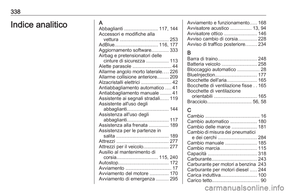 OPEL INSIGNIA BREAK 2019.5 Manuale di uso e manutenzione (in Italian) 338Indice analiticoAAbbaglianti ......................... 117, 144
Accessori e modifiche alla vettura .................................... 253
AdBlue ................................ 116, 177
Aggior OPEL INSIGNIA BREAK 2019.5 Manuale di uso e manutenzione (in Italian) 338Indice analiticoAAbbaglianti ......................... 117, 144
Accessori e modifiche alla vettura .................................... 253
AdBlue ................................ 116, 177
Aggior