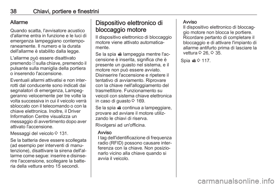 OPEL INSIGNIA BREAK 2019.5  Manuale di uso e manutenzione (in Italian) 38Chiavi, portiere e finestriniAllarmeQuando scatta, l'avvisatore acusticod'allarme entra in funzione e le luci di
emergenza lampeggiano contempo‐
raneamente. Il numero e la durata
dell'