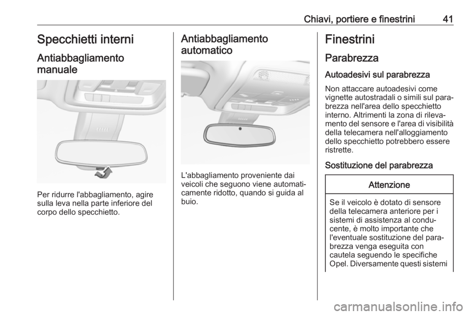 OPEL INSIGNIA BREAK 2019.5  Manuale di uso e manutenzione (in Italian) Chiavi, portiere e finestrini41Specchietti interni
Antiabbagliamento manuale
Per ridurre l'abbagliamento, agire
sulla leva nella parte inferiore del
corpo dello specchietto.
Antiabbagliamento
auto