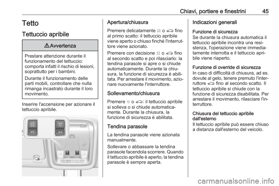 OPEL INSIGNIA BREAK 2019.5  Manuale di uso e manutenzione (in Italian) Chiavi, portiere e finestrini45Tetto
Tettuccio apribile9 Avvertenza
Prestare attenzione durante il
funzionamento del tettuccio:
comporta infatti il rischio di lesioni, soprattutto per i bambini.
Duran