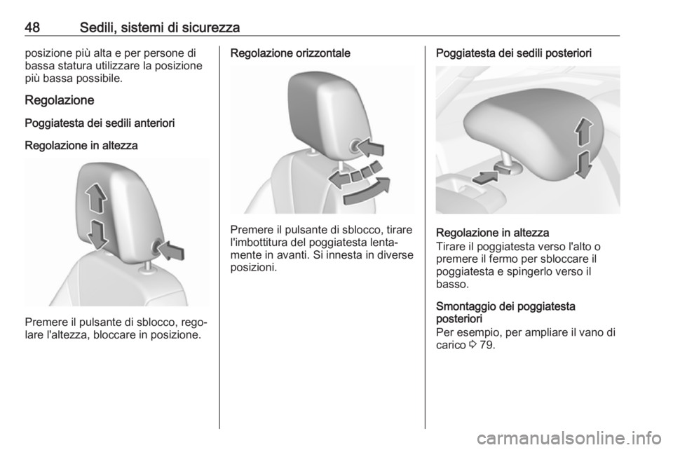 OPEL INSIGNIA BREAK 2019.5  Manuale di uso e manutenzione (in Italian) 48Sedili, sistemi di sicurezzaposizione più alta e per persone di
bassa statura utilizzare la posizione
più bassa possibile.
Regolazione
Poggiatesta dei sedili anteriori
Regolazione in altezza
Preme