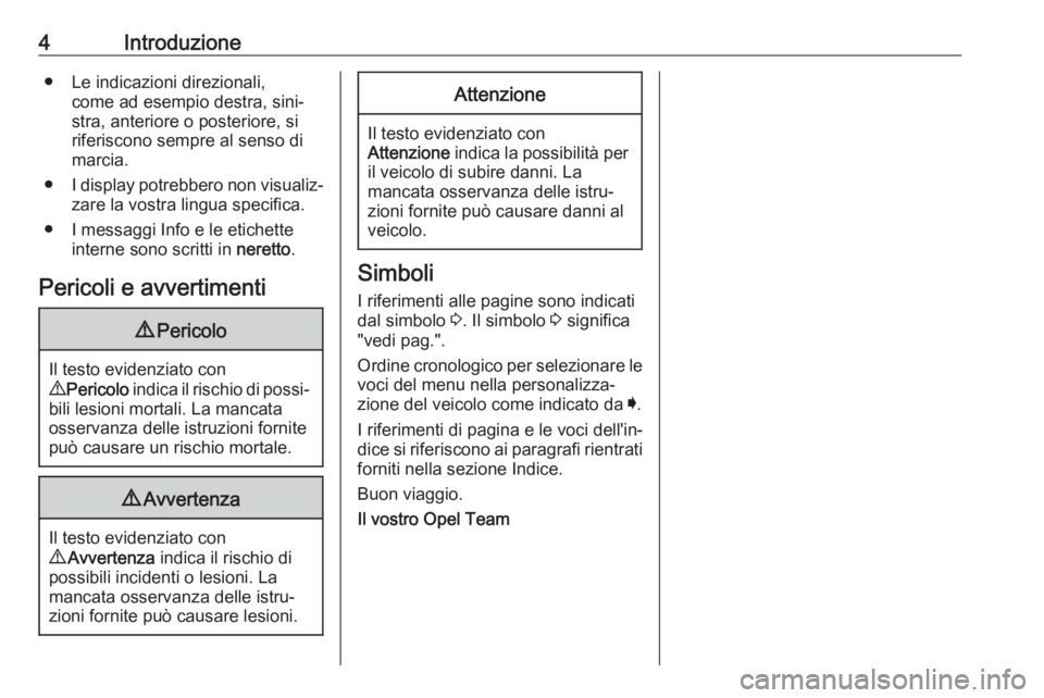OPEL INSIGNIA BREAK 2019.5  Manuale di uso e manutenzione (in Italian) 4Introduzione● Le indicazioni direzionali,come ad esempio destra, sini‐
stra, anteriore o posteriore, si
riferiscono sempre al senso di
marcia.
● I display potrebbero non visualiz‐
zare la vos