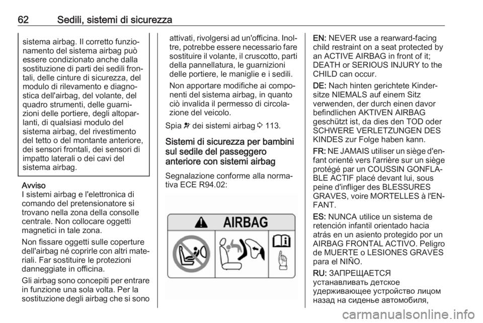 OPEL INSIGNIA BREAK 2019.5  Manuale di uso e manutenzione (in Italian) 62Sedili, sistemi di sicurezzasistema airbag. Il corretto funzio‐
namento del sistema airbag può
essere condizionato anche dalla
sostituzione di parti dei sedili fron‐ tali, delle cinture di sicu