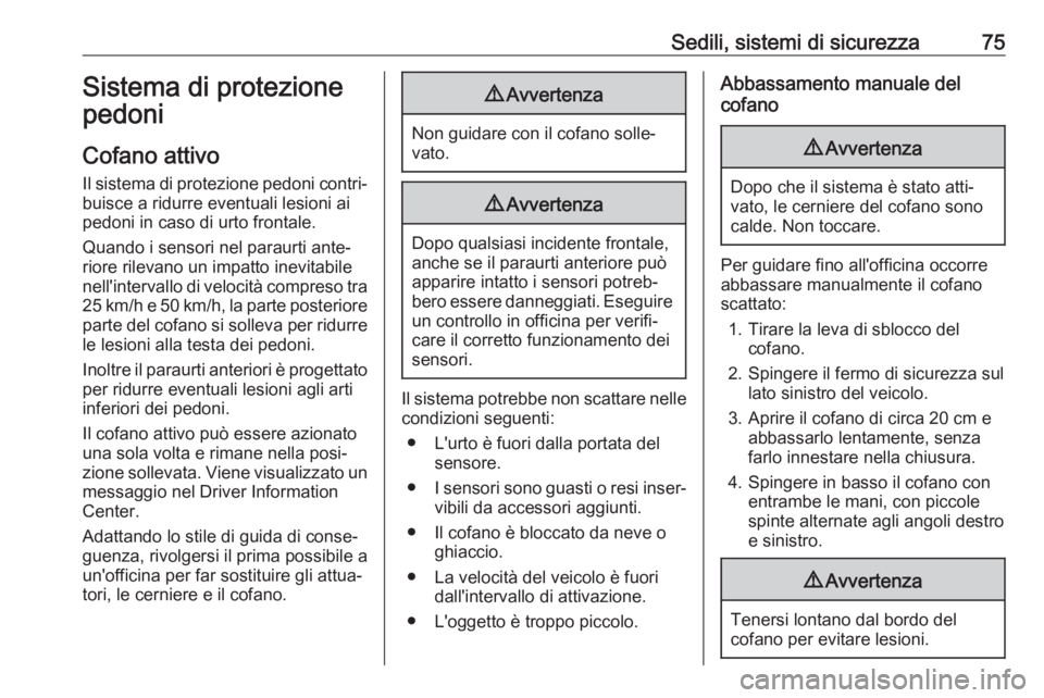 OPEL INSIGNIA BREAK 2019.5  Manuale di uso e manutenzione (in Italian) Sedili, sistemi di sicurezza75Sistema di protezione
pedoni
Cofano attivo
Il sistema di protezione pedoni contri‐
buisce a ridurre eventuali lesioni ai
pedoni in caso di urto frontale.
Quando i senso