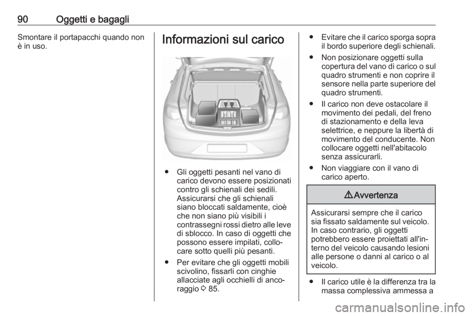 OPEL INSIGNIA BREAK 2019.5  Manuale di uso e manutenzione (in Italian) 90Oggetti e bagagliSmontare il portapacchi quando nonè in uso.Informazioni sul carico
● Gli oggetti pesanti nel vano di carico devono essere posizionati
contro gli schienali dei sedili.
Assicurarsi