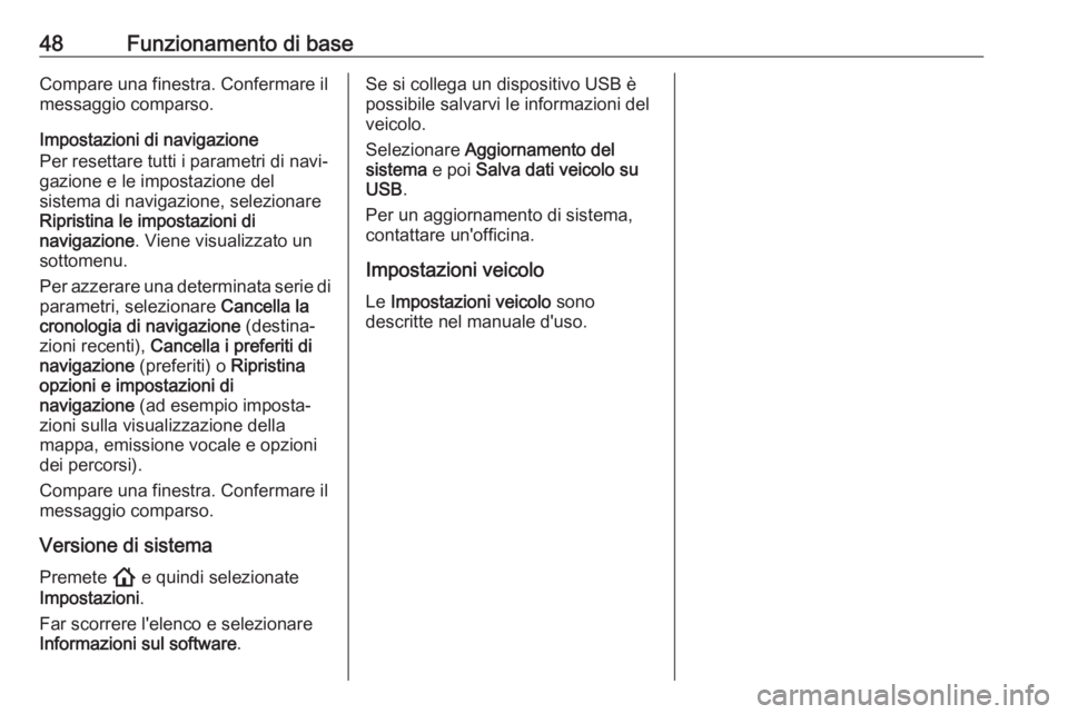 OPEL INSIGNIA BREAK 2020  Manuale del sistema Infotainment (in Italian) 48Funzionamento di baseCompare una finestra. Confermare il
messaggio comparso.
Impostazioni di navigazione
Per resettare tutti i parametri di navi‐
gazione e le impostazione del
sistema di navigazio