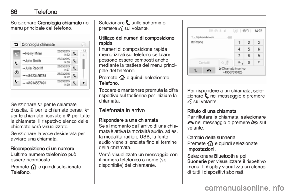 OPEL INSIGNIA BREAK 2020 Manuale del sistema Infotainment (in Italian) 86TelefonoSelezionare Cronologia chiamate nel
menu principale del telefono.
Selezionare q per le chiamate
d'uscita, r per le chiamate perse, s
per le chiamate ricevute e p per tutte
le chiama OPEL INSIGNIA BREAK 2020 Manuale del sistema Infotainment (in Italian) 86TelefonoSelezionare Cronologia chiamate nel
menu principale del telefono.
Selezionare q per le chiamate
d'uscita, r per le chiamate perse, s
per le chiamate ricevute e p per tutte
le chiama
