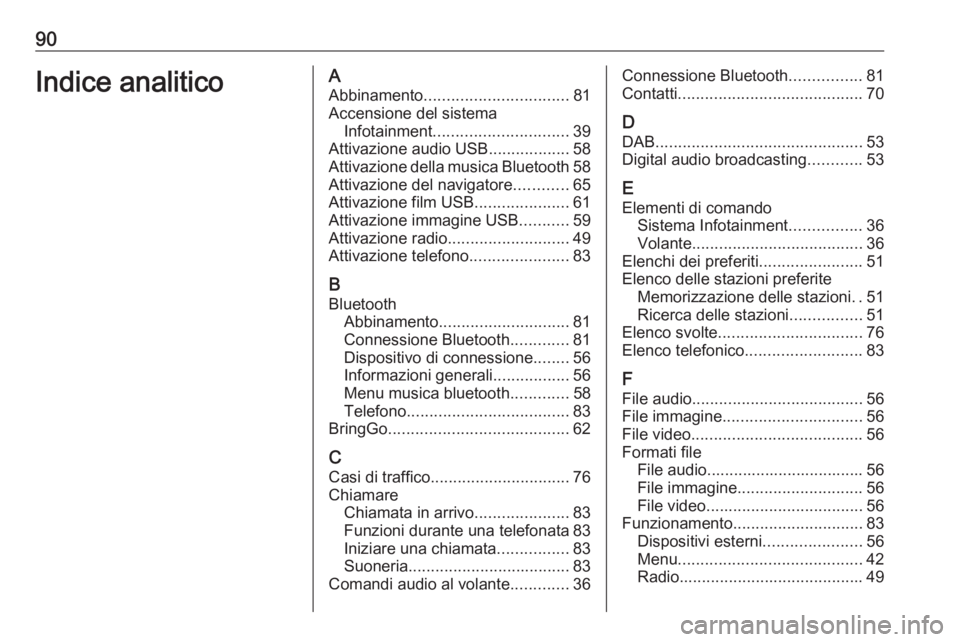 OPEL INSIGNIA BREAK 2020 Manuale del sistema Infotainment (in Italian) 90Indice analiticoAAbbinamento ................................ 81
Accensione del sistema Infotainment .............................. 39
Attivazione audio USB ..................58
Attivazione della mu OPEL INSIGNIA BREAK 2020 Manuale del sistema Infotainment (in Italian) 90Indice analiticoAAbbinamento ................................ 81
Accensione del sistema Infotainment .............................. 39
Attivazione audio USB ..................58
Attivazione della mu