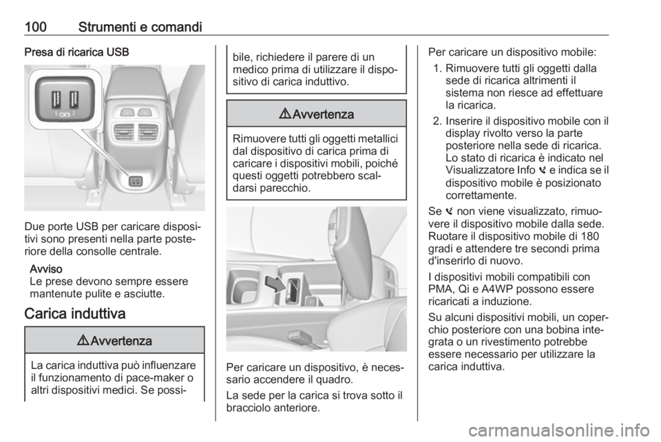 OPEL INSIGNIA BREAK 2020 Manuale di uso e manutenzione (in Italian) 100Strumenti e comandiPresa di ricarica USB
Due porte USB per caricare disposi‐
tivi sono presenti nella parte poste‐
riore della consolle centrale.
Avviso
Le prese devono sempre essere
mantenute OPEL INSIGNIA BREAK 2020 Manuale di uso e manutenzione (in Italian) 100Strumenti e comandiPresa di ricarica USB
Due porte USB per caricare disposi‐
tivi sono presenti nella parte poste‐
riore della consolle centrale.
Avviso
Le prese devono sempre essere
mantenute
