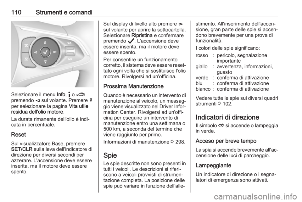 OPEL INSIGNIA BREAK 2020 Manuale di uso e manutenzione (in Italian) 110Strumenti e comandi
Selezionare il menu Info, " o ?
premendo è sul volante. Premere å
per selezionare la pagina Vita utile
residua dell’olio motore .
La durata rimanente dell'olio OPEL INSIGNIA BREAK 2020 Manuale di uso e manutenzione (in Italian) 110Strumenti e comandi
Selezionare il menu Info, " o ?
premendo è sul volante. Premere å
per selezionare la pagina Vita utile
residua dell’olio motore .
La durata rimanente dell'olio