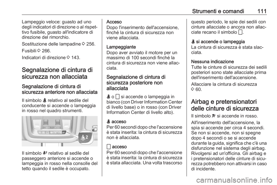 OPEL INSIGNIA BREAK 2020 Manuale di uso e manutenzione (in Italian) Strumenti e comandi111Lampeggio veloce: guasto ad uno
degli indicatori di direzione o al rispet‐
tivo fusibile, guasto all'indicatore di
direzione del rimorchio.
Sostituzione delle lampadine 3 OPEL INSIGNIA BREAK 2020 Manuale di uso e manutenzione (in Italian) Strumenti e comandi111Lampeggio veloce: guasto ad uno
degli indicatori di direzione o al rispet‐
tivo fusibile, guasto all'indicatore di
direzione del rimorchio.
Sostituzione delle lampadine 3