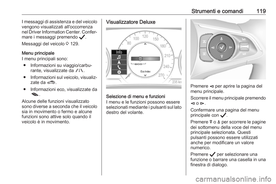 OPEL INSIGNIA BREAK 2020 Manuale di uso e manutenzione (in Italian) Strumenti e comandi119I messaggi di assistenza e del veicolo
vengono visualizzati all'occorrenza
nel Driver Information Center. Confer‐
mare i messaggi premendo Å.
Messaggi del veicolo 3 129. OPEL INSIGNIA BREAK 2020 Manuale di uso e manutenzione (in Italian) Strumenti e comandi119I messaggi di assistenza e del veicolo
vengono visualizzati all'occorrenza
nel Driver Information Center. Confer‐
mare i messaggi premendo Å.
Messaggi del veicolo 3 129.