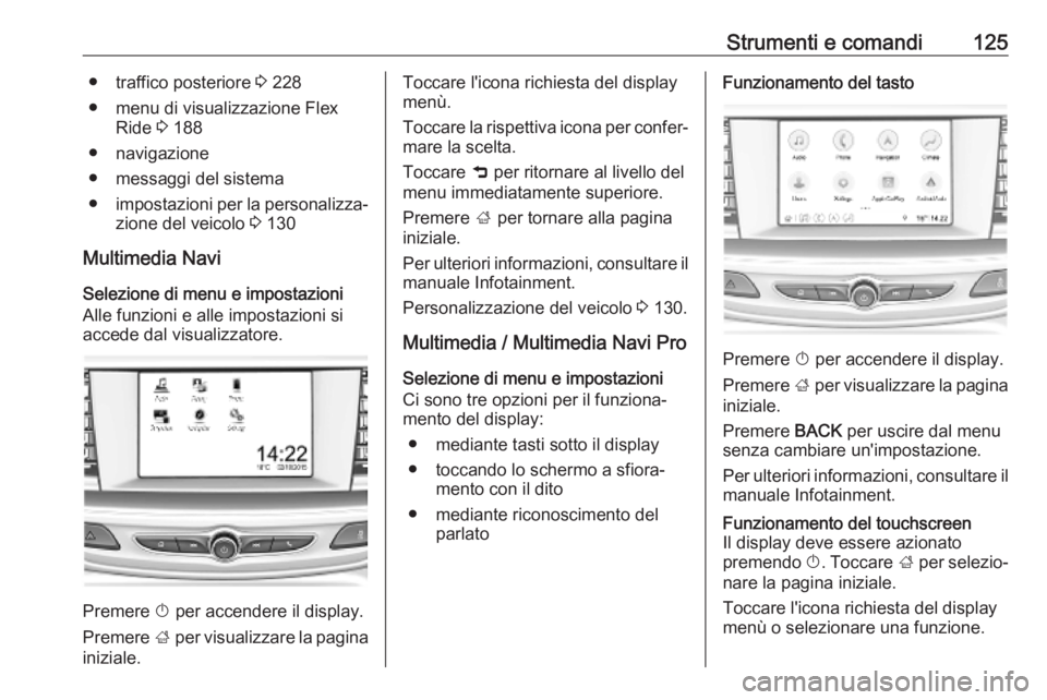 OPEL INSIGNIA BREAK 2020 Manuale di uso e manutenzione (in Italian) Strumenti e comandi125● traffico posteriore 3 228
● menu di visualizzazione Flex Ride 3 188
● navigazione
● messaggi del sistema
● impostazioni per la personalizza‐
zione del veicolo 3 1 OPEL INSIGNIA BREAK 2020 Manuale di uso e manutenzione (in Italian) Strumenti e comandi125● traffico posteriore 3 228
● menu di visualizzazione Flex Ride 3 188
● navigazione
● messaggi del sistema
● impostazioni per la personalizza‐
zione del veicolo 3 1