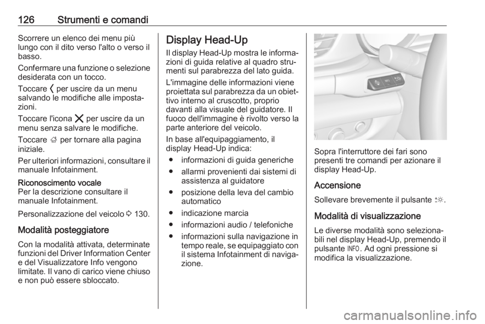 OPEL INSIGNIA BREAK 2020 Manuale di uso e manutenzione (in Italian) 126Strumenti e comandiScorrere un elenco dei menu più
lungo con il dito verso l'alto o verso il
basso.
Confermare una funzione o selezione desiderata con un tocco.
Toccare O per uscire da un men OPEL INSIGNIA BREAK 2020 Manuale di uso e manutenzione (in Italian) 126Strumenti e comandiScorrere un elenco dei menu più
lungo con il dito verso l'alto o verso il
basso.
Confermare una funzione o selezione desiderata con un tocco.
Toccare O per uscire da un men
