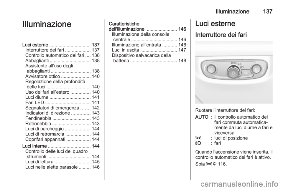 OPEL INSIGNIA BREAK 2020 Manuale di uso e manutenzione (in Italian) Illuminazione137IlluminazioneLuci esterne............................... 137
Interruttore dei fari ...................137
Controllo automatico dei fari ....138
Abbaglianti ............................ OPEL INSIGNIA BREAK 2020 Manuale di uso e manutenzione (in Italian) Illuminazione137IlluminazioneLuci esterne............................... 137
Interruttore dei fari ...................137
Controllo automatico dei fari ....138
Abbaglianti ............................