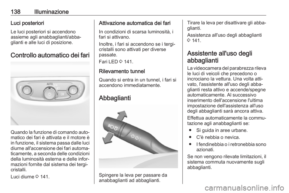 OPEL INSIGNIA BREAK 2020 Manuale di uso e manutenzione (in Italian) 138IlluminazioneLuci posterioriLe luci posteriori si accendonoassieme agli anabbaglianti/abba‐
glianti e alle luci di posizione.
Controllo automatico dei fari
Quando la funzione di comando auto‐
m OPEL INSIGNIA BREAK 2020 Manuale di uso e manutenzione (in Italian) 138IlluminazioneLuci posterioriLe luci posteriori si accendonoassieme agli anabbaglianti/abba‐
glianti e alle luci di posizione.
Controllo automatico dei fari
Quando la funzione di comando auto‐
m