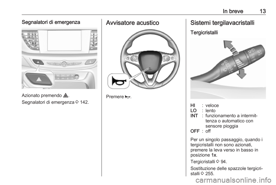 OPEL INSIGNIA BREAK 2020 Manuale di uso e manutenzione (in Italian) In breve13Segnalatori di emergenza
Azionato premendo ¨.
Segnalatori di emergenza 3 142.
Avvisatore acustico
Premere j.
Sistemi tergilavacristalli
TergicristalliHI:veloceLO:lentoINT:funzionamento a OPEL INSIGNIA BREAK 2020 Manuale di uso e manutenzione (in Italian) In breve13Segnalatori di emergenza
Azionato premendo ¨.
Segnalatori di emergenza 3 142.
Avvisatore acustico
Premere j.
Sistemi tergilavacristalli
TergicristalliHI:veloceLO:lentoINT:funzionamento a
