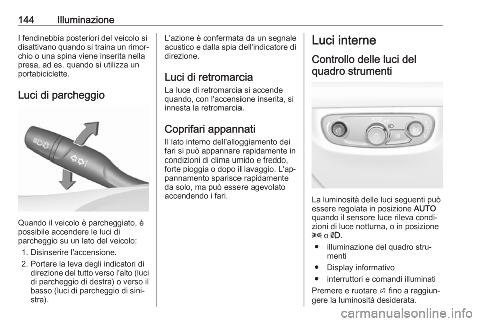 OPEL INSIGNIA BREAK 2020 Manuale di uso e manutenzione (in Italian) 144IlluminazioneI fendinebbia posteriori del veicolo si
disattivano quando si traina un rimor‐ chio o una spina viene inserita nella
presa, ad es. quando si utilizza un
portabiciclette.
Luci di parc OPEL INSIGNIA BREAK 2020 Manuale di uso e manutenzione (in Italian) 144IlluminazioneI fendinebbia posteriori del veicolo si
disattivano quando si traina un rimor‐ chio o una spina viene inserita nella
presa, ad es. quando si utilizza un
portabiciclette.
Luci di parc