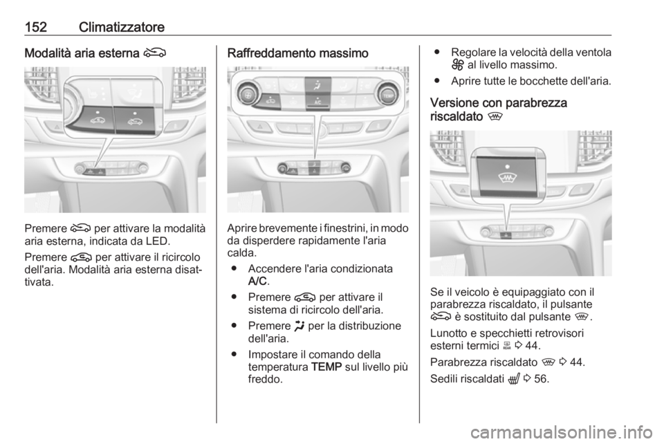 OPEL INSIGNIA BREAK 2020 Manuale di uso e manutenzione (in Italian) 152ClimatizzatoreModalità aria esterna (
Premere ( per attivare la modalità
aria esterna, indicata da LED.
Premere n per attivare il ricircolo
dell'aria. Modalità aria esterna disat‐
tivata. OPEL INSIGNIA BREAK 2020 Manuale di uso e manutenzione (in Italian) 152ClimatizzatoreModalità aria esterna (
Premere ( per attivare la modalità
aria esterna, indicata da LED.
Premere n per attivare il ricircolo
dell'aria. Modalità aria esterna disat‐
tivata.