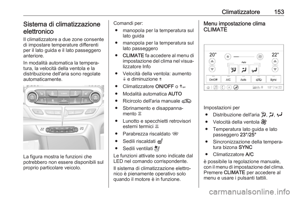 OPEL INSIGNIA BREAK 2020 Manuale di uso e manutenzione (in Italian) Climatizzatore153Sistema di climatizzazioneelettronico
Il climatizzatore a due zone consente di impostare temperature differenti
per il lato guida e il lato passeggero anteriore.
In modalità automati OPEL INSIGNIA BREAK 2020 Manuale di uso e manutenzione (in Italian) Climatizzatore153Sistema di climatizzazioneelettronico
Il climatizzatore a due zone consente di impostare temperature differenti
per il lato guida e il lato passeggero anteriore.
In modalità automati