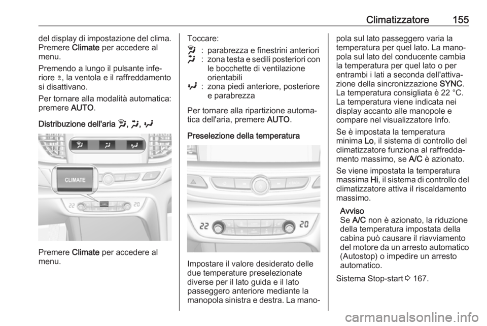 OPEL INSIGNIA BREAK 2020 Manuale di uso e manutenzione (in Italian) Climatizzatore155del display di impostazione del clima.
Premere Climate per accedere al
menu.
Premendo a lungo il pulsante infe‐
riore ), la ventola e il raffreddamento
si disattivano.
Per tornare OPEL INSIGNIA BREAK 2020 Manuale di uso e manutenzione (in Italian) Climatizzatore155del display di impostazione del clima.
Premere Climate per accedere al
menu.
Premendo a lungo il pulsante infe‐
riore ), la ventola e il raffreddamento
si disattivano.
Per tornare