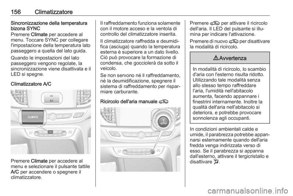 OPEL INSIGNIA BREAK 2020 Manuale di uso e manutenzione (in Italian) 156ClimatizzatoreSincronizzazione della temperatura
bizona SYNC
Premere Climate per accedere al
menu. Toccare SYNC per collegare
l'impostazione della temperatura lato
passeggero a quella del lato OPEL INSIGNIA BREAK 2020 Manuale di uso e manutenzione (in Italian) 156ClimatizzatoreSincronizzazione della temperatura
bizona SYNC
Premere Climate per accedere al
menu. Toccare SYNC per collegare
l'impostazione della temperatura lato
passeggero a quella del lato