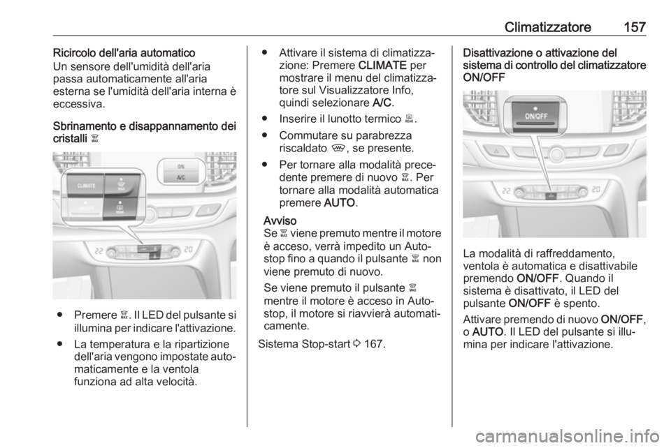 OPEL INSIGNIA BREAK 2020 Manuale di uso e manutenzione (in Italian) Climatizzatore157Ricircolo dell'aria automatico
Un sensore dell'umidità dell'aria
passa automaticamente all'aria
esterna se l'umidità dell'aria interna è
eccessiva.
Sbriname OPEL INSIGNIA BREAK 2020 Manuale di uso e manutenzione (in Italian) Climatizzatore157Ricircolo dell'aria automatico
Un sensore dell'umidità dell'aria
passa automaticamente all'aria
esterna se l'umidità dell'aria interna è
eccessiva.
Sbriname