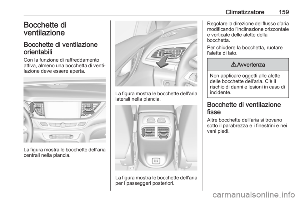 OPEL INSIGNIA BREAK 2020 Manuale di uso e manutenzione (in Italian) Climatizzatore159Bocchette di
ventilazione
Bocchette di ventilazione orientabili
Con la funzione di raffreddamento
attiva, almeno una bocchetta di venti‐ lazione deve essere aperta.
La figura mostra OPEL INSIGNIA BREAK 2020 Manuale di uso e manutenzione (in Italian) Climatizzatore159Bocchette di
ventilazione
Bocchette di ventilazione orientabili
Con la funzione di raffreddamento
attiva, almeno una bocchetta di venti‐ lazione deve essere aperta.
La figura mostra