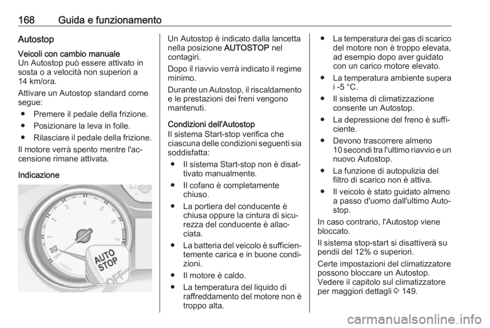 OPEL INSIGNIA BREAK 2020 Manuale di uso e manutenzione (in Italian) 168Guida e funzionamentoAutostopVeicoli con cambio manuale
Un Autostop può essere attivato in
sosta o a velocità non superiori a
14 km/ora.
Attivare un Autostop standard come
segue:
● Premere il p OPEL INSIGNIA BREAK 2020 Manuale di uso e manutenzione (in Italian) 168Guida e funzionamentoAutostopVeicoli con cambio manuale
Un Autostop può essere attivato in
sosta o a velocità non superiori a
14 km/ora.
Attivare un Autostop standard come
segue:
● Premere il p