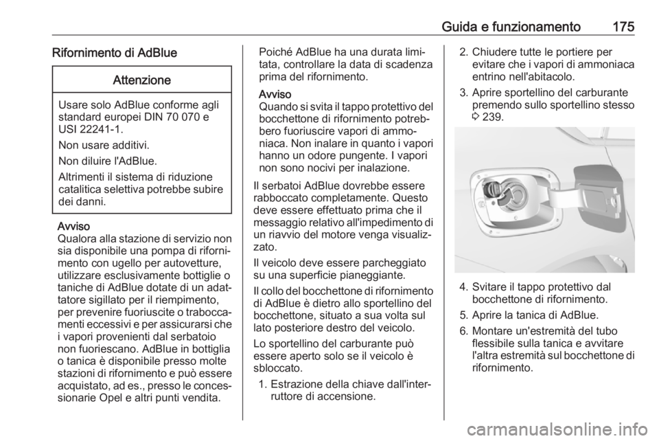 OPEL INSIGNIA BREAK 2020 Manuale di uso e manutenzione (in Italian) Guida e funzionamento175Rifornimento di AdBlueAttenzione
Usare solo AdBlue conforme agli
standard europei DIN 70 070 e
USI 22241-1.
Non usare additivi.
Non diluire l'AdBlue.
Altrimenti il sistema OPEL INSIGNIA BREAK 2020 Manuale di uso e manutenzione (in Italian) Guida e funzionamento175Rifornimento di AdBlueAttenzione
Usare solo AdBlue conforme agli
standard europei DIN 70 070 e
USI 22241-1.
Non usare additivi.
Non diluire l'AdBlue.
Altrimenti il sistema