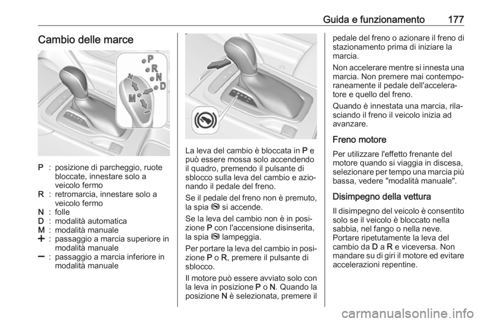 OPEL INSIGNIA BREAK 2020 Manuale di uso e manutenzione (in Italian) Guida e funzionamento177Cambio delle marceP:posizione di parcheggio, ruote
bloccate, innestare solo a
veicolo fermoR:retromarcia, innestare solo a
veicolo fermoN:folleD:modalità automaticaM:modalità OPEL INSIGNIA BREAK 2020 Manuale di uso e manutenzione (in Italian) Guida e funzionamento177Cambio delle marceP:posizione di parcheggio, ruote
bloccate, innestare solo a
veicolo fermoR:retromarcia, innestare solo a
veicolo fermoN:folleD:modalità automaticaM:modalità