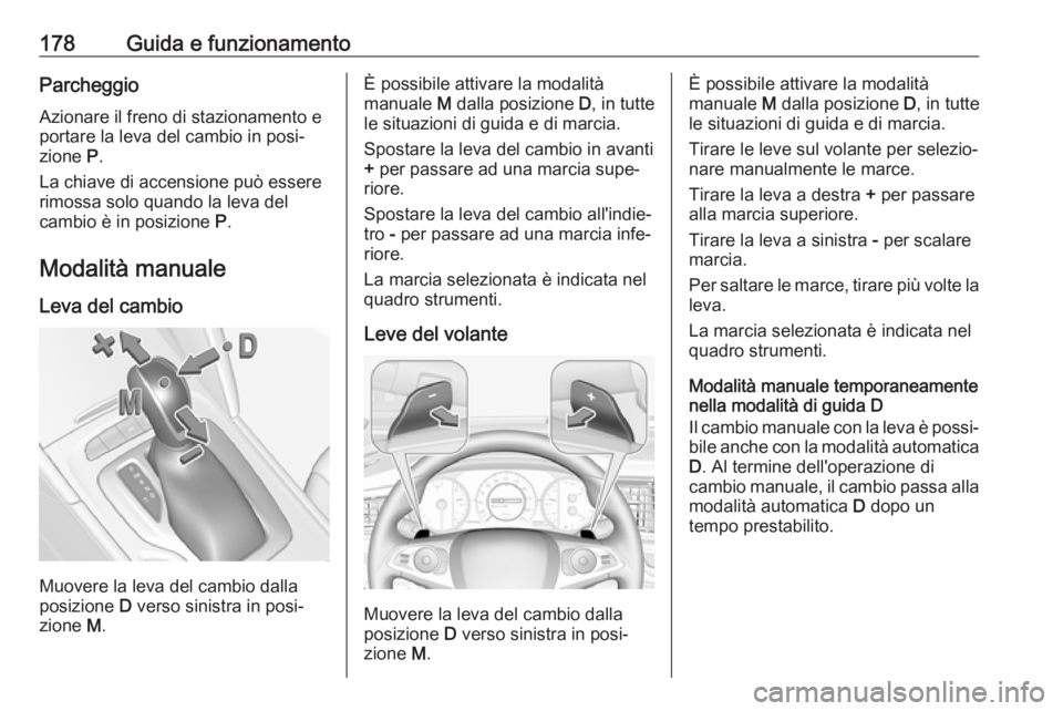 OPEL INSIGNIA BREAK 2020 Manuale di uso e manutenzione (in Italian) 178Guida e funzionamentoParcheggio
Azionare il freno di stazionamento e
portare la leva del cambio in posi‐
zione P.
La chiave di accensione può essere
rimossa solo quando la leva del
cambio è in OPEL INSIGNIA BREAK 2020 Manuale di uso e manutenzione (in Italian) 178Guida e funzionamentoParcheggio
Azionare il freno di stazionamento e
portare la leva del cambio in posi‐
zione P.
La chiave di accensione può essere
rimossa solo quando la leva del
cambio è in