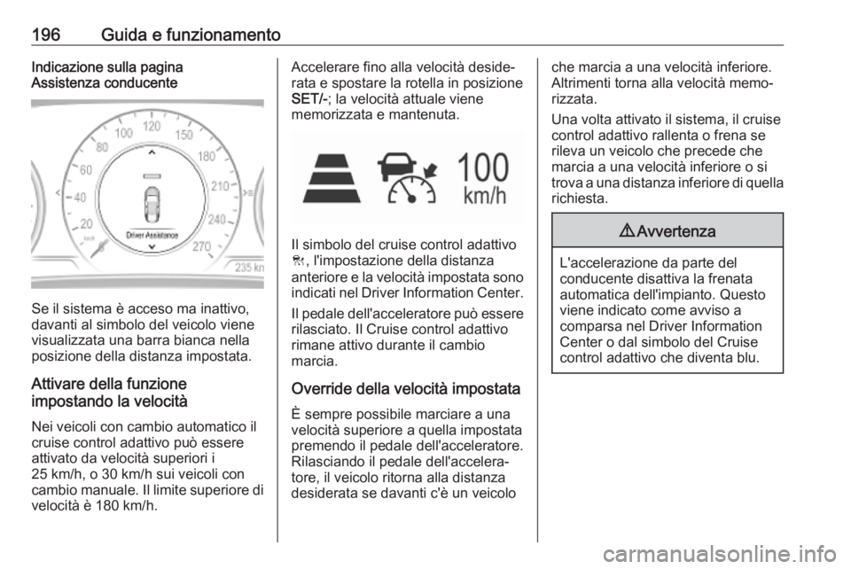 OPEL INSIGNIA BREAK 2020 Manuale di uso e manutenzione (in Italian) 196Guida e funzionamentoIndicazione sulla pagina
Assistenza conducente
Se il sistema è acceso ma inattivo,
davanti al simbolo del veicolo viene
visualizzata una barra bianca nella
posizione della dis OPEL INSIGNIA BREAK 2020 Manuale di uso e manutenzione (in Italian) 196Guida e funzionamentoIndicazione sulla pagina
Assistenza conducente
Se il sistema è acceso ma inattivo,
davanti al simbolo del veicolo viene
visualizzata una barra bianca nella
posizione della dis