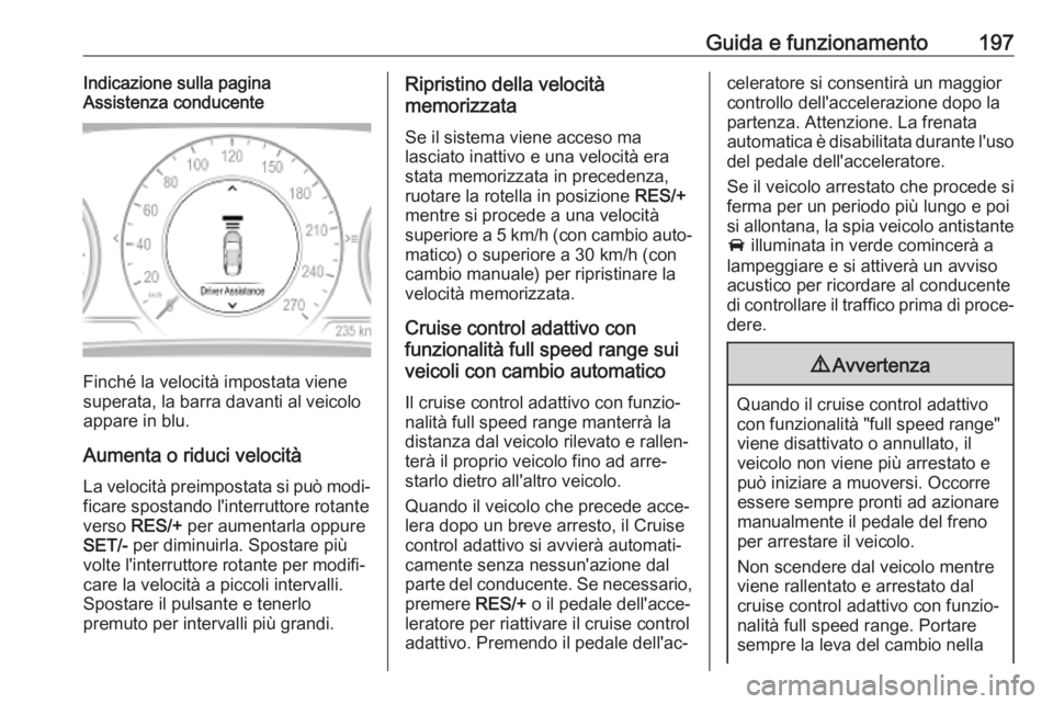 OPEL INSIGNIA BREAK 2020 Manuale di uso e manutenzione (in Italian) Guida e funzionamento197Indicazione sulla pagina
Assistenza conducente
Finché la velocità impostata viene
superata, la barra davanti al veicolo appare in blu.
Aumenta o riduci velocità La velocità OPEL INSIGNIA BREAK 2020 Manuale di uso e manutenzione (in Italian) Guida e funzionamento197Indicazione sulla pagina
Assistenza conducente
Finché la velocità impostata viene
superata, la barra davanti al veicolo appare in blu.
Aumenta o riduci velocità La velocità