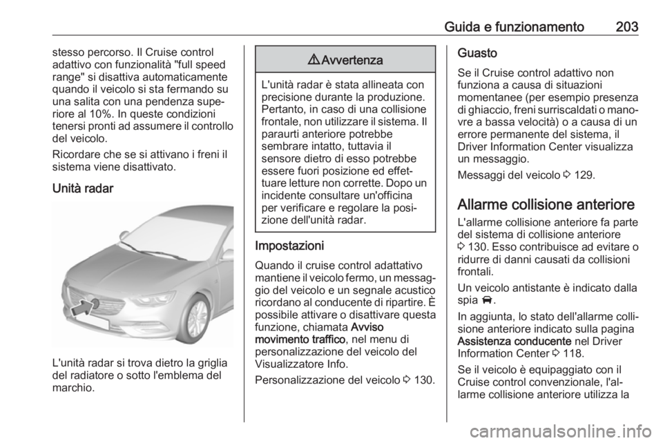 OPEL INSIGNIA BREAK 2020  Manuale di uso e manutenzione (in Italian) Guida e funzionamento203stesso percorso. Il Cruise control
adattivo con funzionalità "full speed
range" si disattiva automaticamente
quando il veicolo si sta fermando su
una salita con una pe