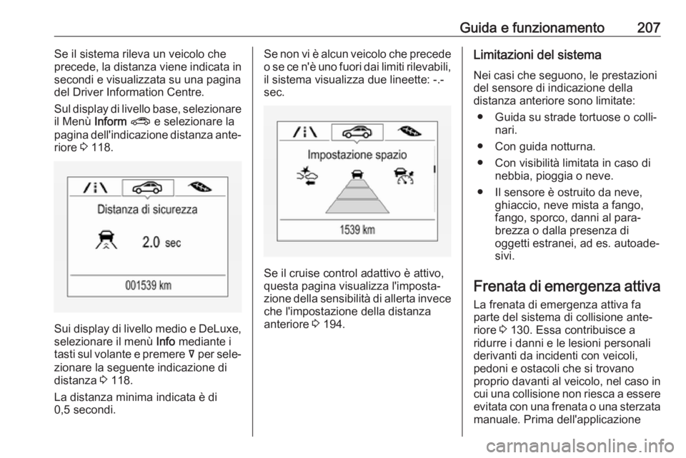 OPEL INSIGNIA BREAK 2020  Manuale di uso e manutenzione (in Italian) Guida e funzionamento207Se il sistema rileva un veicolo che
precede, la distanza viene indicata in
secondi e visualizzata su una pagina
del Driver Information Centre.
Sul display di livello base, sele