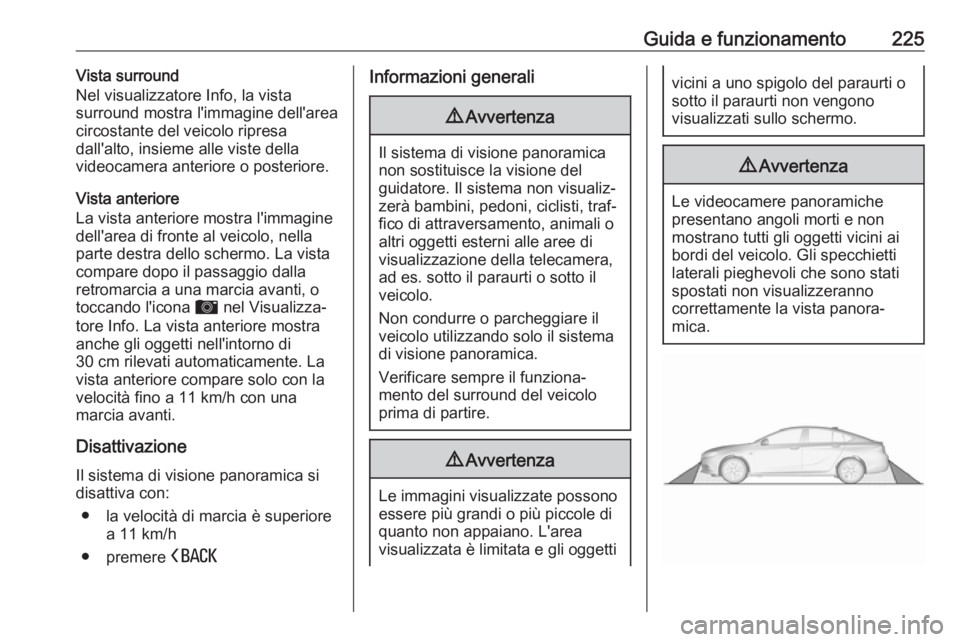 OPEL INSIGNIA BREAK 2020 Manuale di uso e manutenzione (in Italian) Guida e funzionamento225Vista surround
Nel visualizzatore Info, la vista
surround mostra l'immagine dell'area
circostante del veicolo ripresa
dall'alto, insieme alle viste della
videocamer OPEL INSIGNIA BREAK 2020 Manuale di uso e manutenzione (in Italian) Guida e funzionamento225Vista surround
Nel visualizzatore Info, la vista
surround mostra l'immagine dell'area
circostante del veicolo ripresa
dall'alto, insieme alle viste della
videocamer