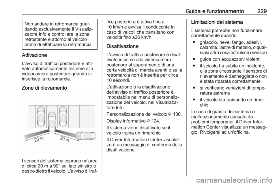 OPEL INSIGNIA BREAK 2020 Manuale di uso e manutenzione (in Italian) Guida e funzionamento229Non andare in retromarcia guar‐
dando esclusivamente il Visualiz‐
zatore Info e controllare la zona
retrostante e attorno al veicolo
prima di effettuare la retromarcia.
Att OPEL INSIGNIA BREAK 2020 Manuale di uso e manutenzione (in Italian) Guida e funzionamento229Non andare in retromarcia guar‐
dando esclusivamente il Visualiz‐
zatore Info e controllare la zona
retrostante e attorno al veicolo
prima di effettuare la retromarcia.
Att