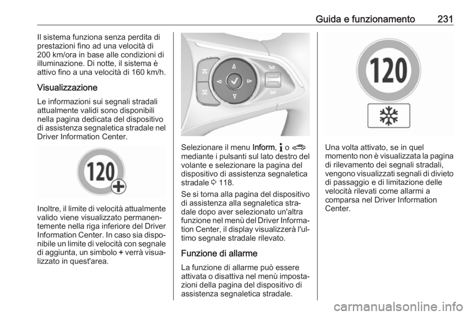 OPEL INSIGNIA BREAK 2020 Manuale di uso e manutenzione (in Italian) Guida e funzionamento231Il sistema funziona senza perdita di
prestazioni fino ad una velocità di
200 km/ora in base alle condizioni di
illuminazione. Di notte, il sistema è
attivo fino a una velocit OPEL INSIGNIA BREAK 2020 Manuale di uso e manutenzione (in Italian) Guida e funzionamento231Il sistema funziona senza perdita di
prestazioni fino ad una velocità di
200 km/ora in base alle condizioni di
illuminazione. Di notte, il sistema è
attivo fino a una velocit