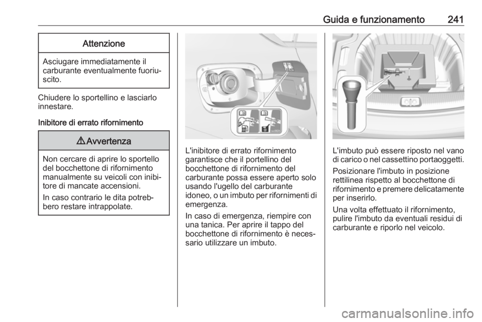 OPEL INSIGNIA BREAK 2020 Manuale di uso e manutenzione (in Italian) Guida e funzionamento241Attenzione
Asciugare immediatamente il
carburante eventualmente fuoriu‐ scito.
Chiudere lo sportellino e lasciarlo
innestare.
Inibitore di errato rifornimento
9 Avvertenza
No OPEL INSIGNIA BREAK 2020 Manuale di uso e manutenzione (in Italian) Guida e funzionamento241Attenzione
Asciugare immediatamente il
carburante eventualmente fuoriu‐ scito.
Chiudere lo sportellino e lasciarlo
innestare.
Inibitore di errato rifornimento
9 Avvertenza
No